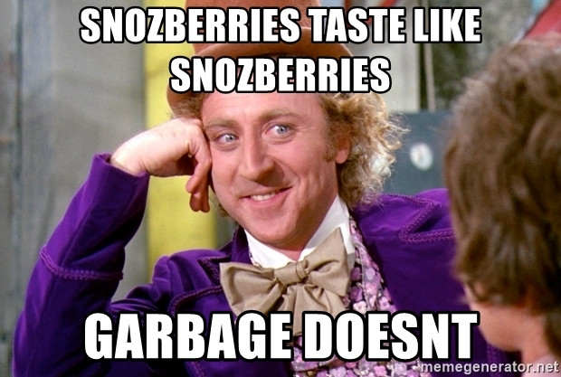snozberries-taste-like-snozberries-garbage-doesnt.jpg snozberries-taste-like-snozberries-garbage-doesnt.jpg